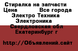 Стиралка на запчасти › Цена ­ 3 000 - Все города Электро-Техника » Электроника   . Свердловская обл.,Екатеринбург г.